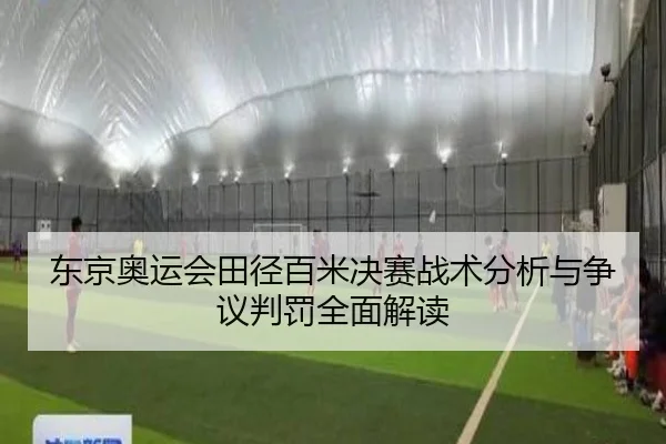 东京奥运会田径百米决赛战术分析与争议判罚全面解读（KAIYUN）